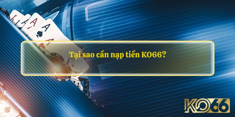 Lựa chọn nạp tiền KO66 với nhiều lợi ích nổi bật